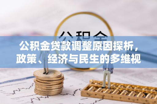 玉山公积金贷款调整原因探析，政策、经济与民生的多维视角
