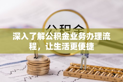 玉山深入了解公积金业务办理流程，让生活更便捷