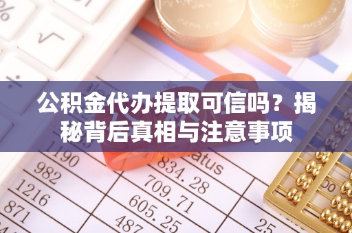 玉山公积金代办提取可信吗？揭秘背后真相与注意事项