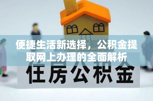 玉山便捷生活新选择，公积金提取网上办理的全面解析