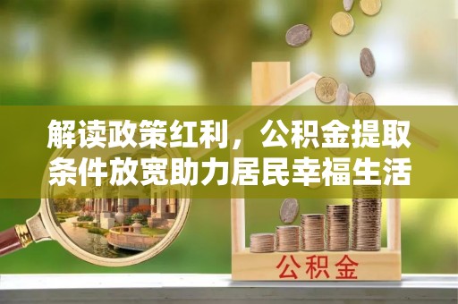 玉山解读政策红利，公积金提取条件放宽助力居民幸福生活