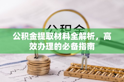 玉山公积金提取材料全解析，高效办理的必备指南