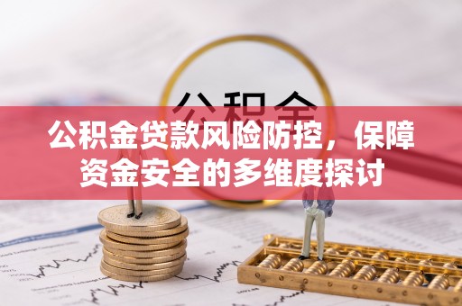 玉山公积金贷款风险防控，保障资金安全的多维度探讨