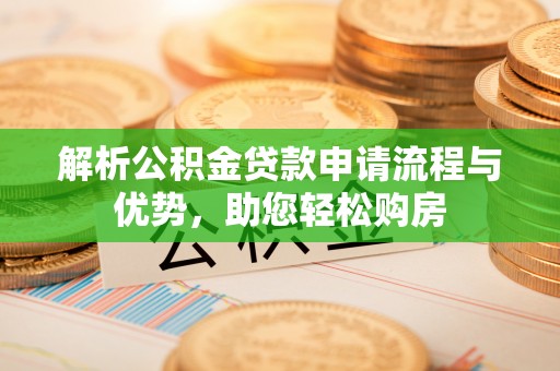 玉山解析公积金贷款申请流程与优势，助您轻松购房