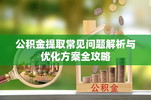 玉山公积金提取常见问题解析与优化方案全攻略