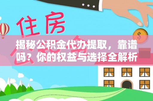 玉山揭秘公积金代办提取，靠谱吗？你的权益与选择全解析