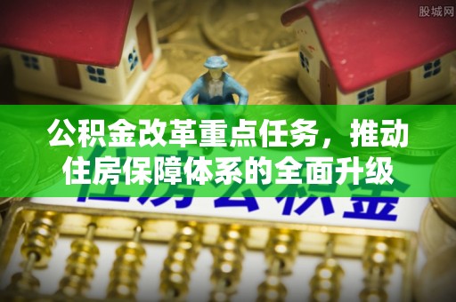 玉山公积金改革重点任务，推动住房保障体系的全面升级