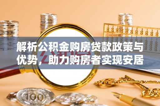 玉山解析公积金购房贷款政策与优势，助力购房者实现安居梦想