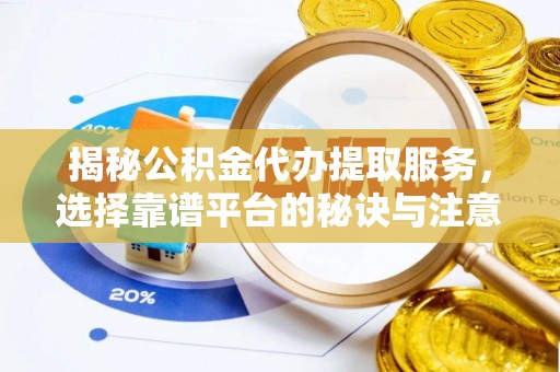 玉山揭秘公积金代办提取服务，选择靠谱平台的秘诀与注意事项