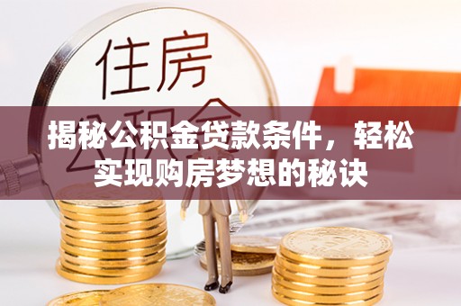 玉山揭秘公积金贷款条件，轻松实现购房梦想的秘诀