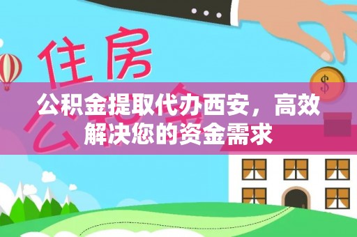 玉山公积金提取代办西安，高效解决您的资金需求