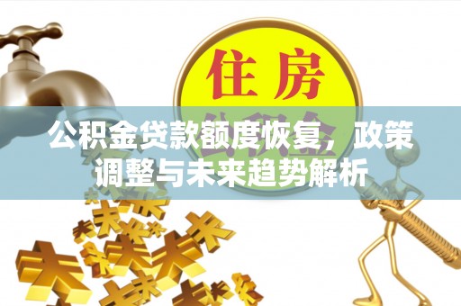 玉山公积金贷款额度恢复，政策调整与未来趋势解析