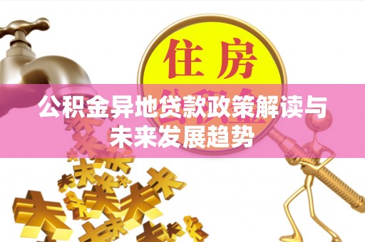 玉山公积金异地贷款政策解读与未来发展趋势
