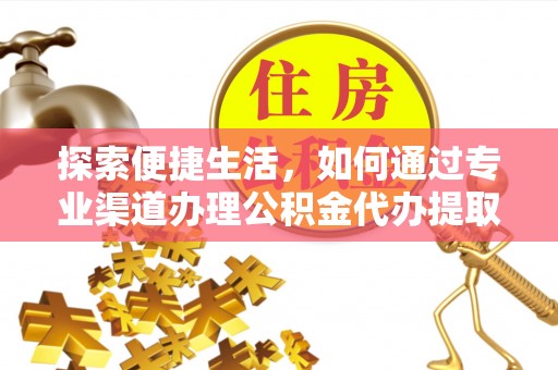 玉山探索便捷生活，如何通过专业渠道办理公积金代办提取业务