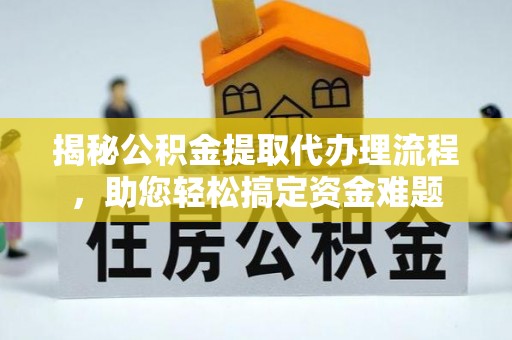 玉山揭秘公积金提取代办理流程，助您轻松搞定资金难题