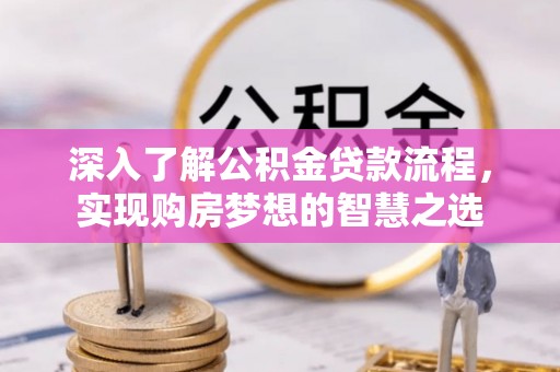 玉山深入了解公积金贷款流程，实现购房梦想的智慧之选