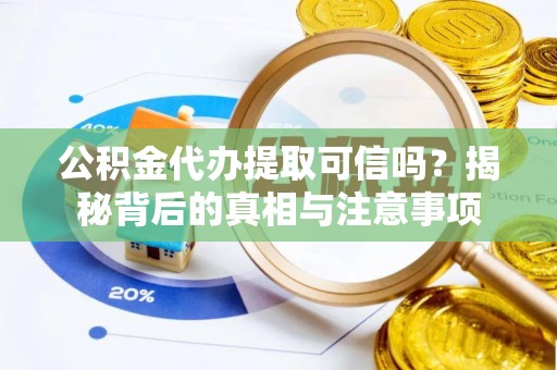 玉山公积金代办提取可信吗？揭秘背后的真相与注意事项