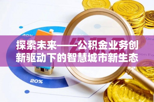 玉山探索未来——公积金业务创新驱动下的智慧城市新生态