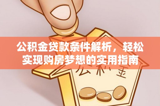 玉山公积金贷款条件解析，轻松实现购房梦想的实用指南