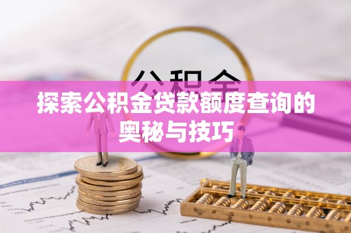 玉山探索公积金贷款额度查询的奥秘与技巧