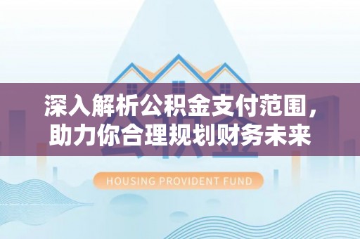 玉山深入解析公积金支付范围，助力你合理规划财务未来