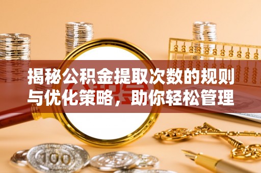 玉山揭秘公积金提取次数的规则与优化策略，助你轻松管理财务