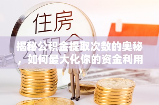 玉山揭秘公积金提取次数的奥秘，如何最大化你的资金利用？