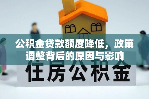 玉山公积金贷款额度降低，政策调整背后的原因与影响