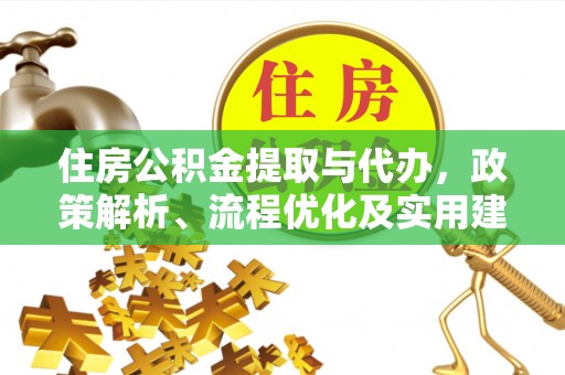 玉山住房公积金提取与代办，政策解析、流程优化及实用建议
