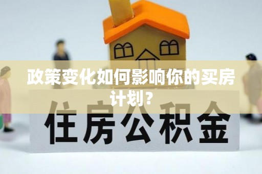 玉山政策变化如何影响你的买房计划？
