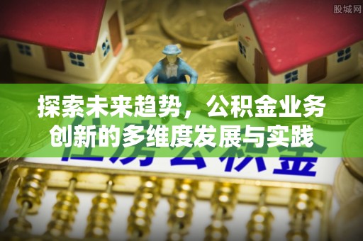 玉山探索未来趋势，公积金业务创新的多维度发展与实践
