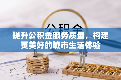 玉山提升公积金服务质量，构建更美好的城市生活体验