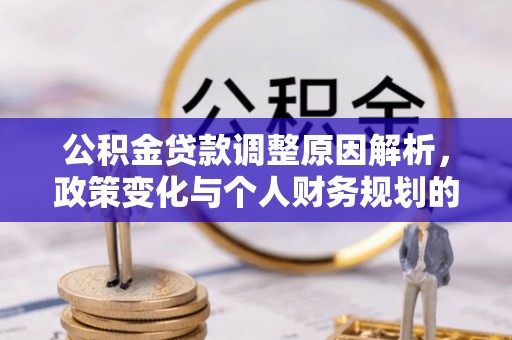 玉山公积金贷款调整原因解析，政策变化与个人财务规划的影响