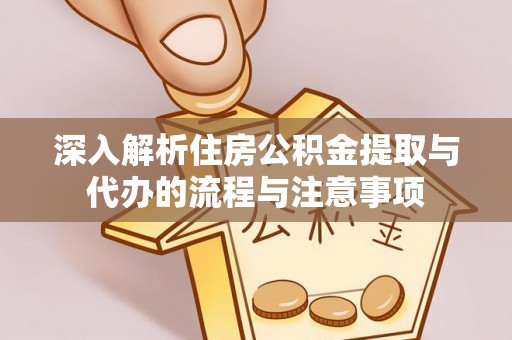 玉山深入解析住房公积金提取与代办的流程与注意事项