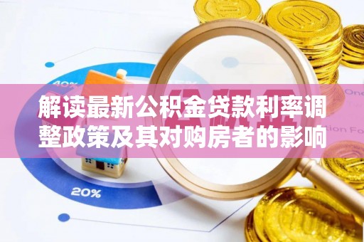 玉山解读最新公积金贷款利率调整政策及其对购房者的影响