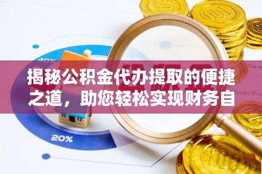 玉山揭秘公积金代办提取的便捷之道，助您轻松实现财务自由