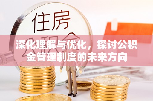 玉山深化理解与优化，探讨公积金管理制度的未来方向