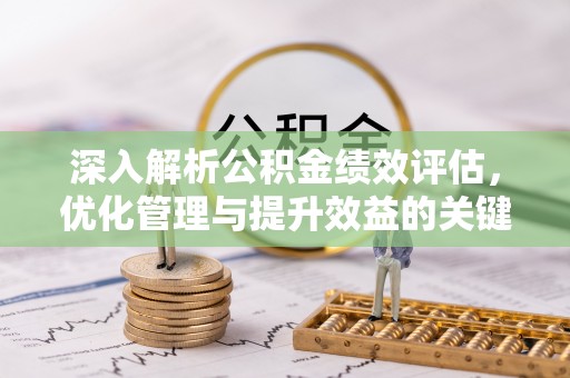 玉山深入解析公积金绩效评估，优化管理与提升效益的关键路径