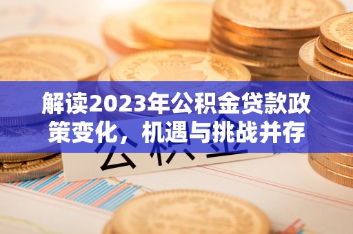 玉山解读2023年公积金贷款政策变化，机遇与挑战并存