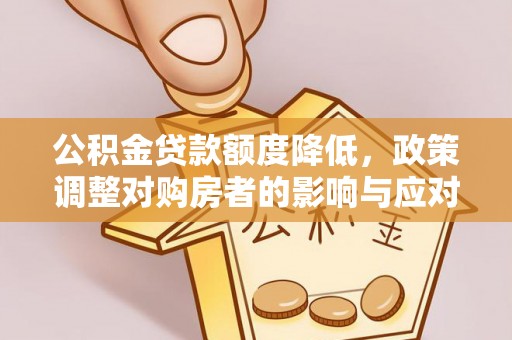 玉山公积金贷款额度降低，政策调整对购房者的影响与应对策略