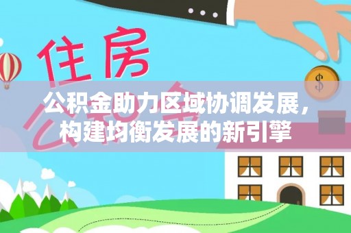 玉山公积金助力区域协调发展，构建均衡发展的新引擎