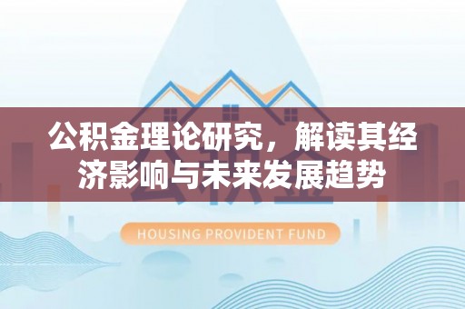玉山公积金理论研究，解读其经济影响与未来发展趋势