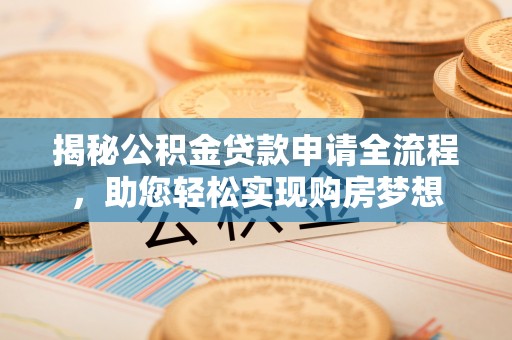 玉山揭秘公积金贷款申请全流程，助您轻松实现购房梦想