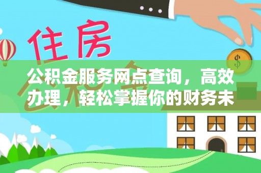 玉山公积金服务网点查询，高效办理，轻松掌握你的财务未来