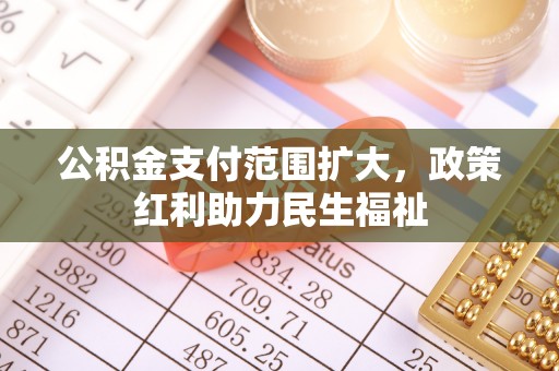 玉山公积金支付范围扩大，政策红利助力民生福祉