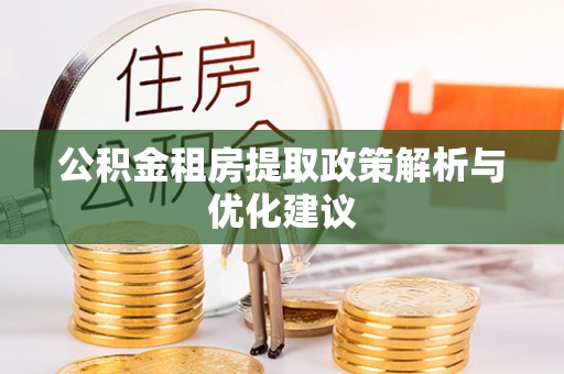 玉山公积金租房提取政策解析与优化建议
