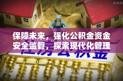 玉山保障未来，强化公积金资金安全监管，探索现代化管理新路径