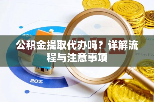 玉山公积金提取代办吗？详解流程与注意事项
