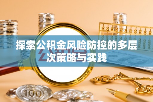 玉山探索公积金风险防控的多层次策略与实践