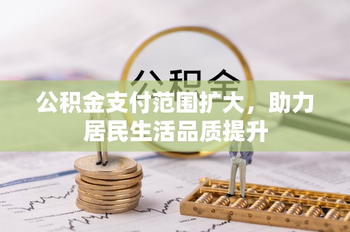 玉山公积金支付范围扩大，助力居民生活品质提升